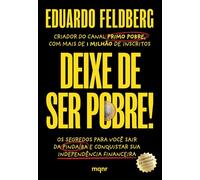 Deixe de ser pobre. Os segredos para voce sair da pindaiba e conquistar sua independencia financeira (Em Portugues do Brasil)