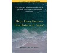 Deixe Deus Escrever Sua História de Amor!: Um guia para solteriros que desejam se praparar para um relacionamento duradouro.