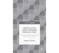 Deixis in the Early Modern English Lyric: Unsettling Spatial Anchors Like “Here,” “This,” “Come”