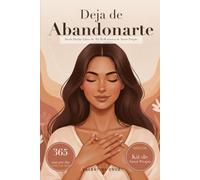 Deja de Abandonarte: Dosis Diaria: Libro de 365 Reflexiones de Amor Propio