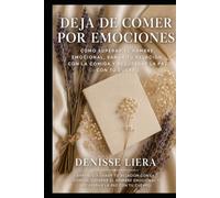 DEJA DE COMER POR EMOCIONES: Cómo superar el hambre emocional, sanar tu relación con la comida y recuperar la paz con tu cuerpo.