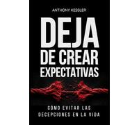 Deja de Crear Expectativas: Cómo Evitar las Decepciones en la Vida