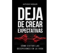 Deja de Crear Expectativas: Cómo Evitar las Decepciones en la Vida