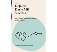 Deja de Darle Mil Vueltas: Para cuando pensar más ya no te está ayudando