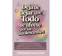 DEJA DE DEJAR QUE TODO TE AFECTE POR LAS ADOLESCENTES: Guía práctica de resiliencia, regulación emocional, confianza y manejo de ansiedad, presión social y límites