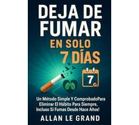 DEJA DE FUMAR EN SOLO 7 DÍAS: Un método simple y comprobado para eliminar el hábito para siempre, ¡Incluso Si Fumas Desde Hace Años! (dejar de fumar)