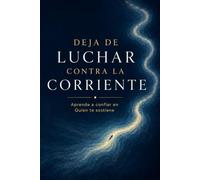 Deja de Luchar Contra la Corriente: Aprende a confiar en Quien te sostiene