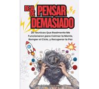 Deja de Pensar Demasiado: 20 Técnicas Que Realmente Me Funcionaron para Calmar la Mente, Romper el Ciclo, y Recuperar la Paz