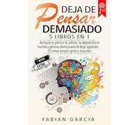 Deja de pensar demasiado: 5 Libros en 1: Aunque el pánico te asfixie, la depresión te hunda y pensar demasiado te deje agotado… !El amor propio grita y resucita!
