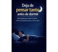 Deja de pensar tanto antes de dormir: Diario guiado para calmar la mente y reducir el la ansiedad nocturna (Mente en calma antes de dormir)