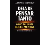 Deja de pensar tanto: cómo salir del bucle mental (Mente en bucle: sistema completo)