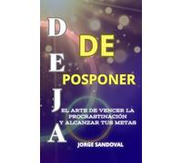 DEJA DE POSPONER: El Arte de Vencer la Procrastinación y Alcanzar tus Metas