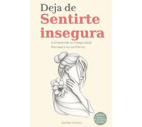 DEJA DE SENTIRTE INSEGURA: La guía práctica para fortalecer tu autoestima, reconocer tu valor y dejar de depender de la aprobación de los demás. (STOP BEING INSECURE)