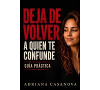 Deja de volver: Guía práctica para salir de ahí: 5 (Relaciones ambiguas: Cómo dejar de dudar, entender lo que pasa y tomar decisiones en el amor)