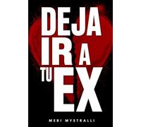 DEJA IR A TU EX: El camino hacia la libertad emocional y una nueva versión de ti