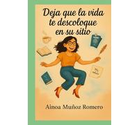 DEJA QUE LA VIDA TE DESCOLOQUE EN SU SITIO: Ainoa Muñoz Romero