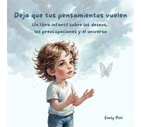 Deja que tus pensamientos vuelen: Un libro infantil sobre los deseos, las preocupaciones y el universo