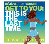 Déjà Vu feat Tasmin - Get To You: This Is The Last Time (The Radio Edit Collection)