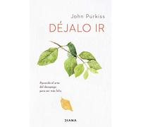 DEJALO IR: Aprende el arte del desapego para ser más feliz (Autoconocimiento)