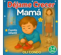 DÉJAME CRECER, MAMÁ: Un viaje tierno hacia la autonomía, contado desde los ojos de un niño.