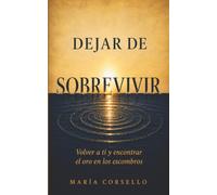 Dejar de sobrevivir: Volver a ti y encontrar el oro en los escombros
