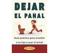 Dejar el pañal: Guía práctica para enseñar a niños de 2 a 4 años a usar el orinal paso a paso