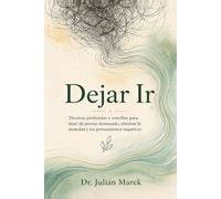 Dejar Ir: Técnicas profundas y sencillas para dejar de pensar demasiado, eliminar la ansiedad y los pensamientos negativos: 1 (Dejar Ir: Métodos Prácticos para Liberar la Mente)