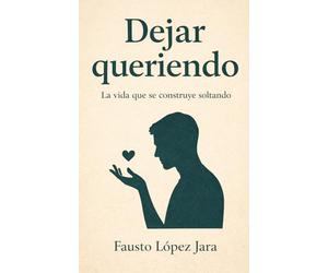 Dejar queriendo: La vida que se construye soltando