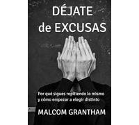 DÉJATE DE EXCUSAS: Por qué sigues repitiendo lo mismo y cómo empezar a elegir distinto