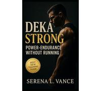 DEKA Strong: Power-Endurance without Running: Flexible 30, 60, and 90 Day Templates to Build Hybrid Strength, Race-Day Confidence, and Station Efficiency