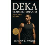 DEKA Training Templates: 30, 60, and 90 Days: Flexible Plans for Any Athlete, Any Schedule