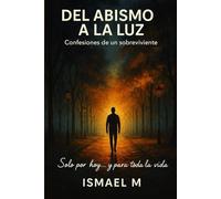 DEL ABISMO A LA LUZ: CONFESIONES DE UN SOBREVIVIENTE