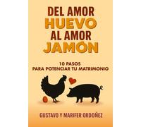 Del Amor Huevo Al Amor Jamón: 10 Pasos para Potenciar tu Matrimonio