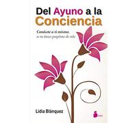del Ayuno a la Conciencia: Conocete a Ti Mismo, Es Tu Unico Proposito de Vida