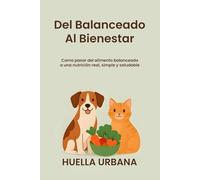 del balanceado al bienestar: como pasar del alimento balanceado a una nutrición real, simple y saludable: transformá la comida de tu mascota en salud, energía y bienestar