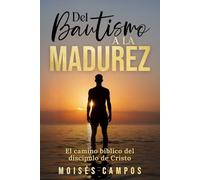 Del Bautismo a la Madurez: El camino bíblico del discípulo de Cristo