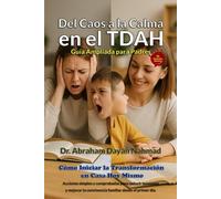 Del Caos a la Calma en el TDAH - Guía Ampliada para Padres: Cómo Iniciar la Transformación en Casa Hoy Mismo con Acciones simples y comprobadas para ... la convivencia familiar desde el primer día.