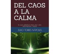 DEL CAOS A LA CALMA: TU GUIA DEFINITIVA PARA UNA VIDA ORGANIZADA Y PLENA