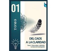 DEL CAOS A LA CLARIDAD: Cómo Elegir y Delimitar tu Tema de Investigación (Enciclopedia Tesista)