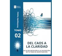 DEL CAOS A LA CLARIDAD TOMO II: DE LA DELIMITACIÓN A LA VALIDACIÓN DE TU TEMA DE INVESTIGACIÓN (Enciclopedia Tesista)