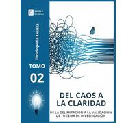 DEL CAOS A LA CLARIDAD TOMO II: DE LA DELIMITACIÓN A LA VALIDACIÓN DE TU TEMA DE INVESTIGACIÓN (Enciclopedia Tesista)