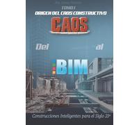 Del Caos al BIM: Tomo I: Origen del Caos Constructivo