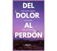 Del Dolor al Perdón: Como sané la vergüenza y reconstruí la relación con mi madre