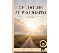 DEL DOLOR AL PROPÓSITO: Cuando La Fe Sostiene Lo Que El Alma No Puede