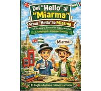 Del “Hello” al “Miarma” / From “Hello” to “Miarma”: Un diccionario divertido de inglés a andaluz / A Funny English-Andalusian Dictionary (No Ni Na: La serie para sobrevivir en Andalucía)