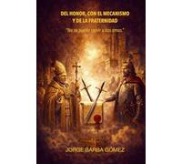 DEL HONOR, CON EL MECANISMO Y DE LA FRATERNIDAD “No se puede servir a dos amos.” (RELATORES. GENEALOGÍA E HISTORIA.)