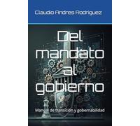 Del mandato al gobierno: Manual de transición y gobernabilidad (La Serie del Verdadero Poder)