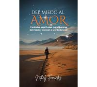 DEL MIEDO AL AMOR: Verdades espirituales para liberarse del miedo y conocer el verdadero ser.