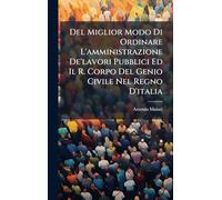 Del Miglior Modo Di Ordinare L'amministrazione De'lavori Pubblici Ed Il R. Corpo Del Genio Civile Nel Regno D'italia