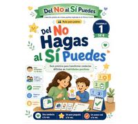 Del No Hagas al Sí Puedes: Cuadernillo práctico de crianza positiva para convertir conductas difíciles en metas claras, rutinas visuales y elogio ... crianza positiva y entrenamiento cond)